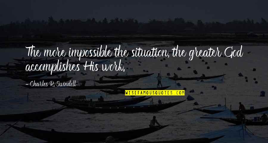 Bebongs Quotes By Charles R. Swindoll: The more impossible the situation, the greater God