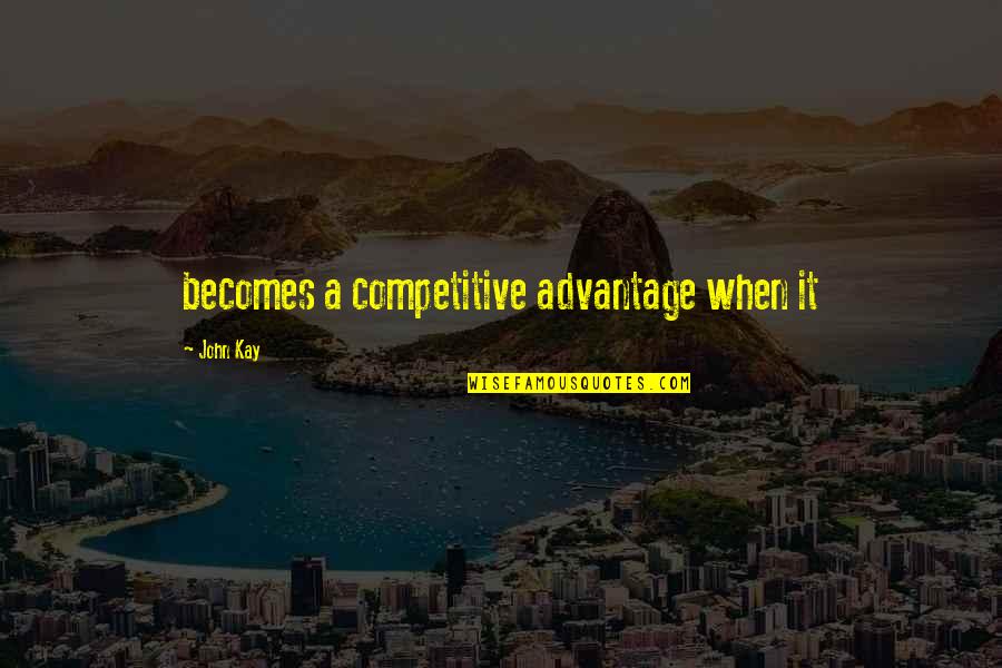 Bebongs Quotes By John Kay: becomes a competitive advantage when it