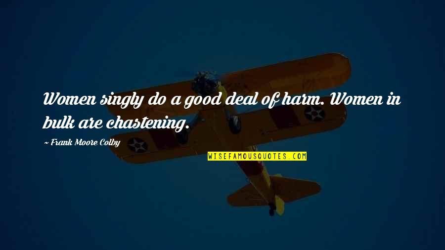 Bebop Scales Quotes By Frank Moore Colby: Women singly do a good deal of harm. Bebop Scales Quotes By Frank Moore Colby: Women singly do a good deal of harm.