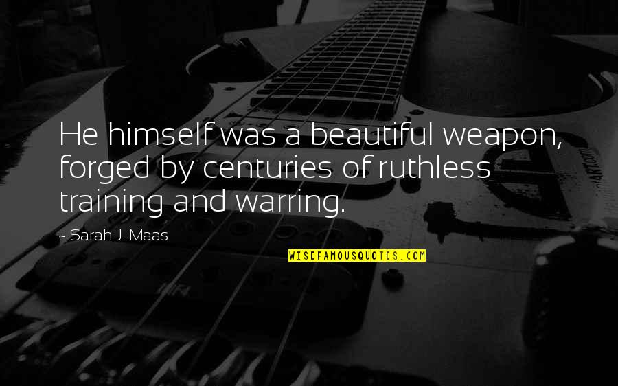 Bebother Quotes By Sarah J. Maas: He himself was a beautiful weapon, forged by
