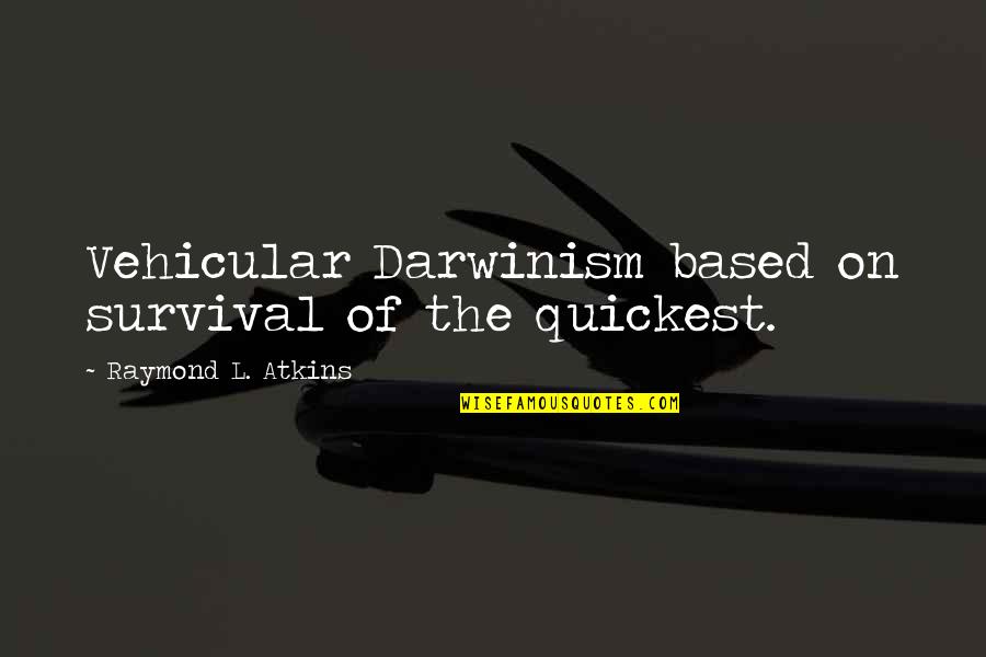 Bebras Quotes By Raymond L. Atkins: Vehicular Darwinism based on survival of the quickest. Bebras Quotes By Raymond L. Atkins: Vehicular Darwinism based on survival of the quickest.