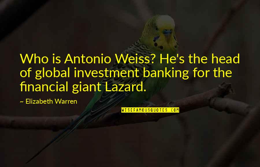 Bebs Flowers Quotes By Elizabeth Warren: Who is Antonio Weiss? He's the head of