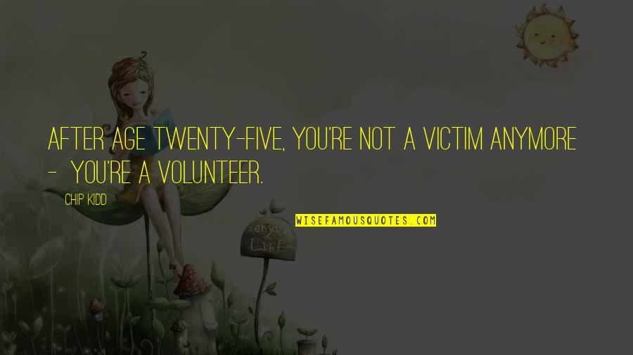 Bebside Quotes By Chip Kidd: After age twenty-five, you're not a victim anymore
