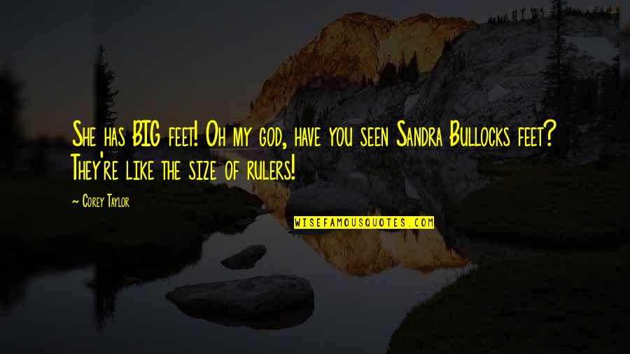 Bebside Quotes By Corey Taylor: She has BIG feet! Oh my god, have