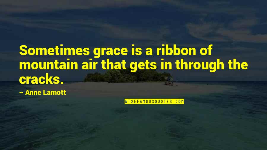 Bebuth Quotes By Anne Lamott: Sometimes grace is a ribbon of mountain air