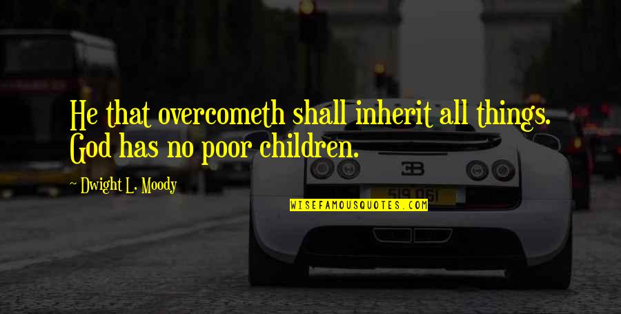 Bebuth Quotes By Dwight L. Moody: He that overcometh shall inherit all things. God