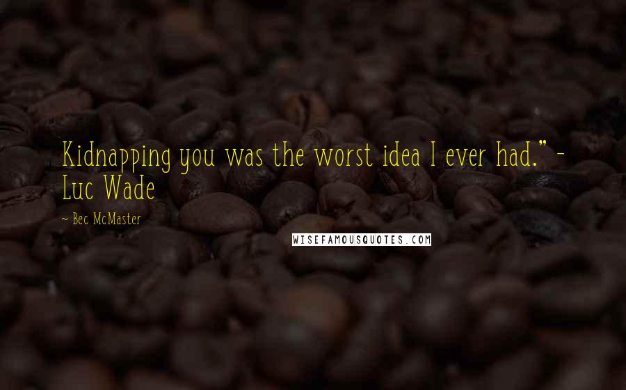 Bec McMaster quotes: Kidnapping you was the worst idea I ever had." - Luc Wade