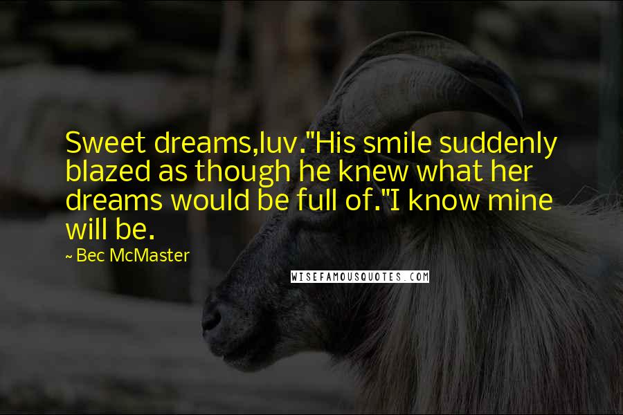 Bec McMaster quotes: Sweet dreams,luv."His smile suddenly blazed as though he knew what her dreams would be full of."I know mine will be.