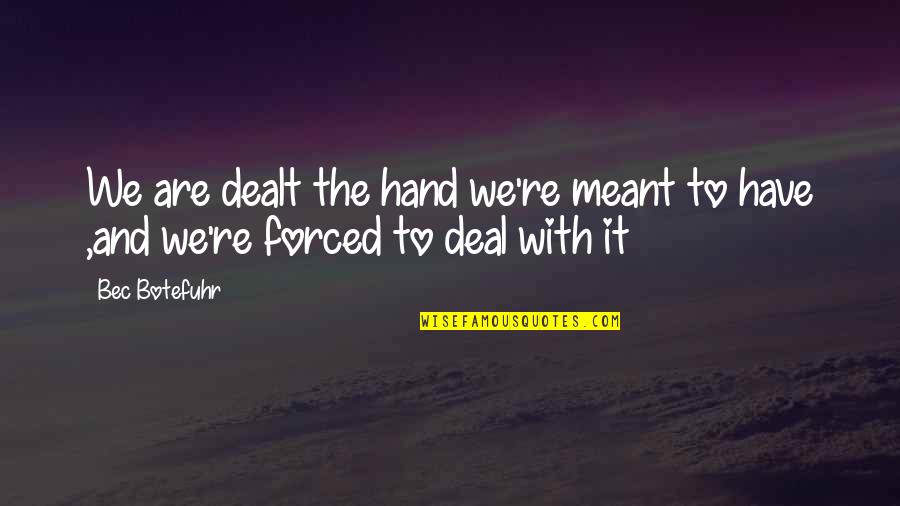 Bec Quotes By Bec Botefuhr: We are dealt the hand we're meant to