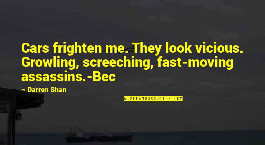 Bec Quotes By Darren Shan: Cars frighten me. They look vicious. Growling, screeching,