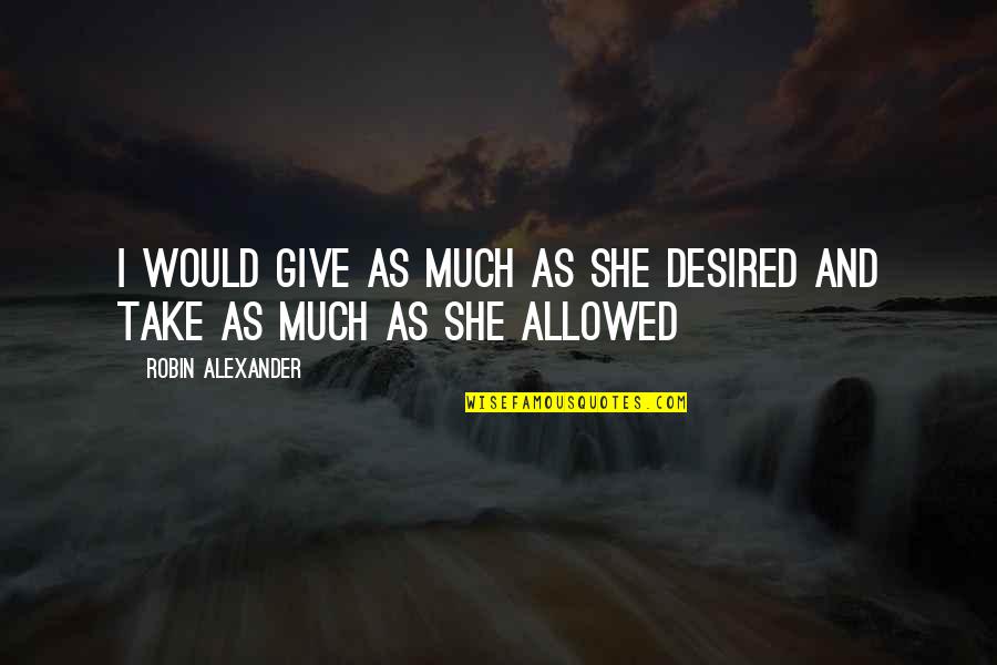 Beca Mitchell Pitch Perfect 2 Quotes By Robin Alexander: I would give as much as she desired