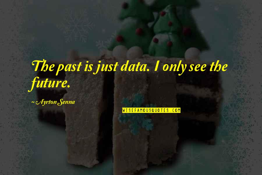 Becak Cinta Quotes By Ayrton Senna: The past is just data. I only see Becak Cinta Quotes By Ayrton Senna: The past is just data. I only see