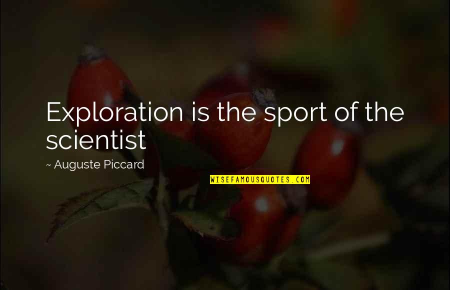 Becalm Baby Quotes By Auguste Piccard: Exploration is the sport of the scientist