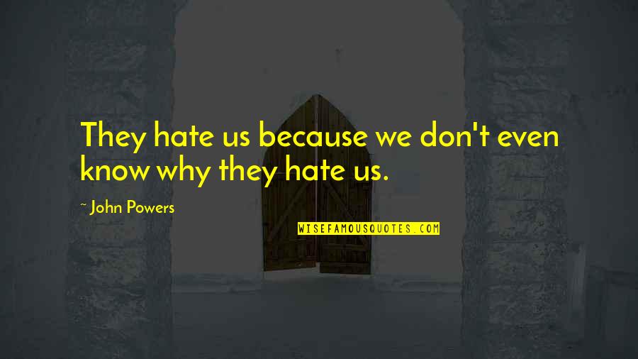 Becalm Baby Quotes By John Powers: They hate us because we don't even know