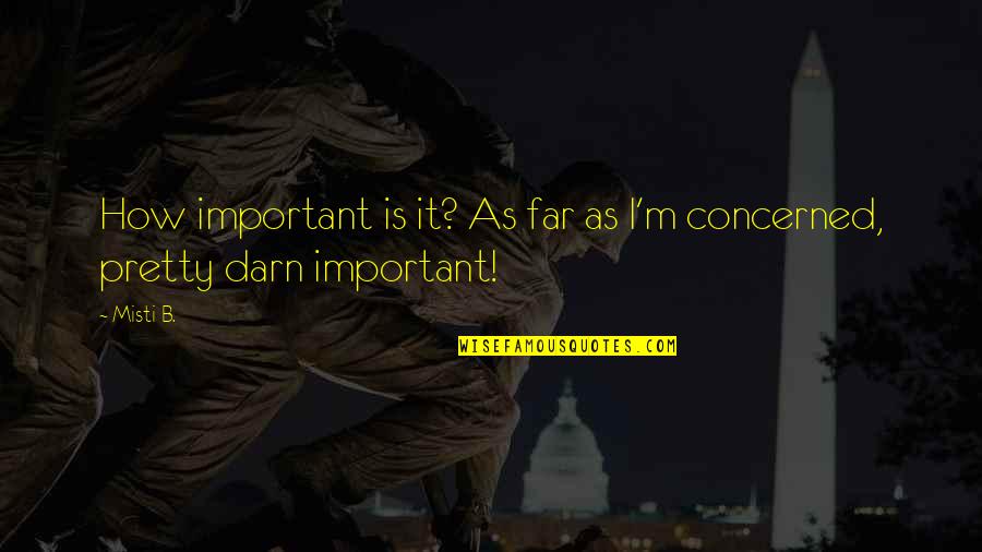 Becalm Quotes By Misti B.: How important is it? As far as I'm