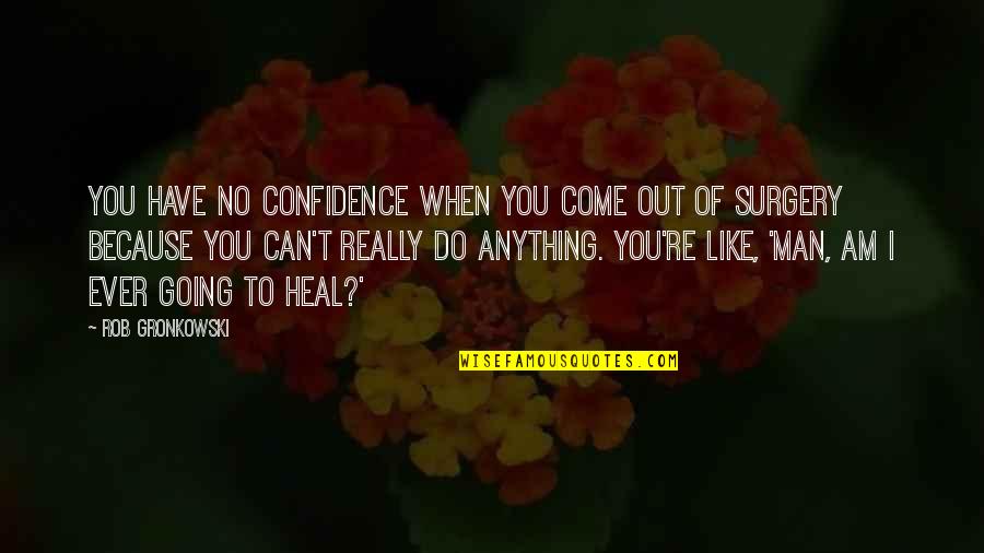 Becalmed Sheet Quotes By Rob Gronkowski: You have no confidence when you come out Becalmed Sheet Quotes By Rob Gronkowski: You have no confidence when you come out