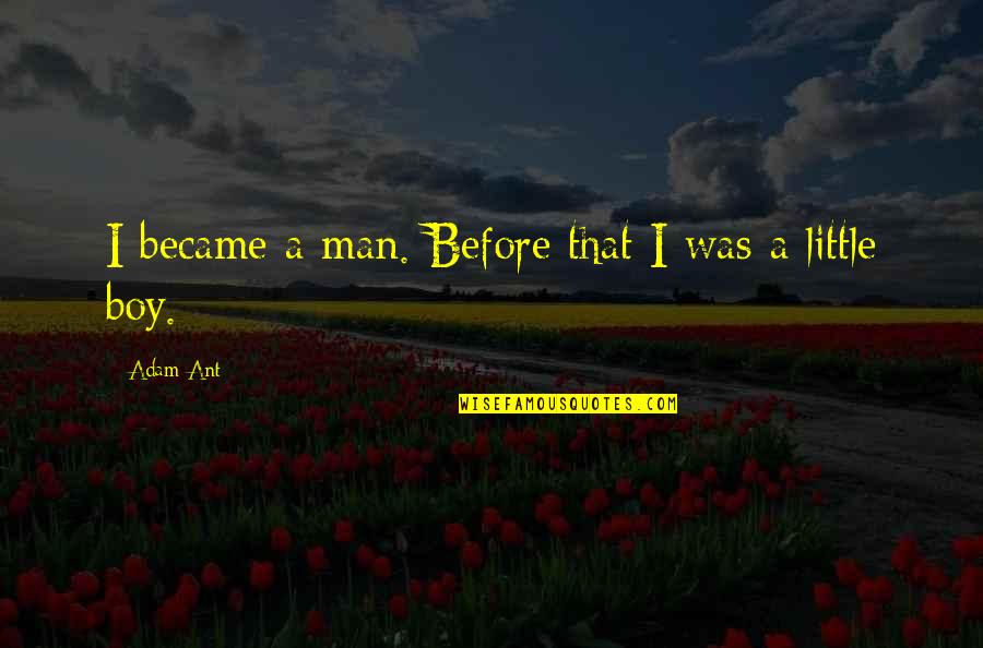 Became A Man Quotes By Adam Ant: I became a man. Before that I was