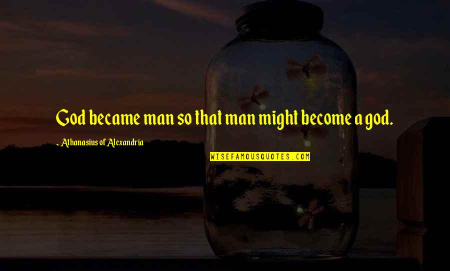 Became A Man Quotes By Athanasius Of Alexandria: God became man so that man might become