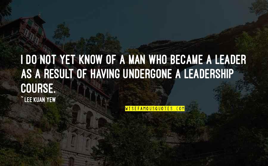 Became A Man Quotes By Lee Kuan Yew: I do not yet know of a man