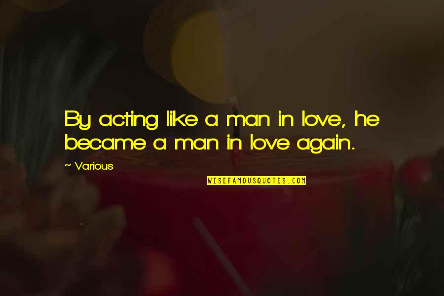 Became A Man Quotes By Various: By acting like a man in love, he