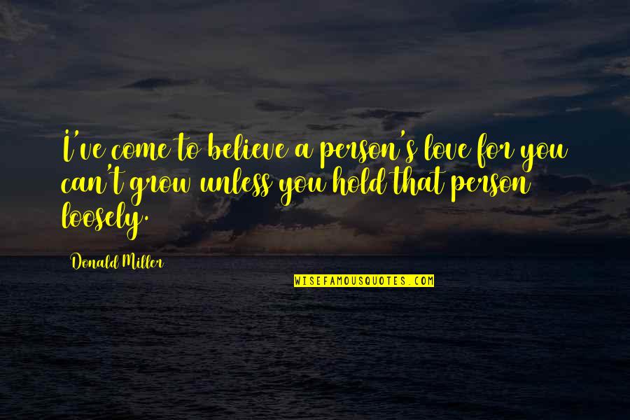 Became Estranged Quotes By Donald Miller: I've come to believe a person's love for Became Estranged Quotes By Donald Miller: I've come to believe a person's love for