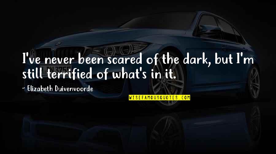 Became Estranged Quotes By Elizabeth Duivenvoorde: I've never been scared of the dark, but Became Estranged Quotes By Elizabeth Duivenvoorde: I've never been scared of the dark, but