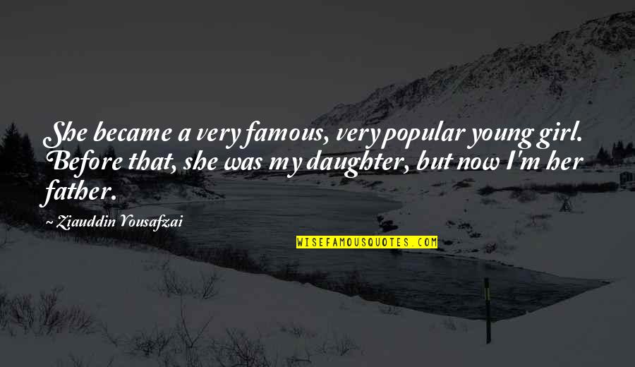 Became Father Quotes By Ziauddin Yousafzai: She became a very famous, very popular young