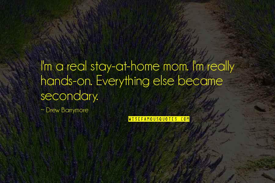 Became Mom Quotes By Drew Barrymore: I'm a real stay-at-home mom. I'm really hands-on.