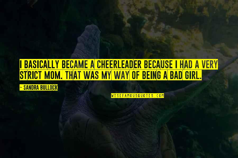 Became Mom Quotes By Sandra Bullock: I basically became a cheerleader because I had