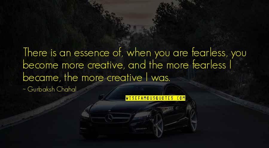 Became Quotes By Gurbaksh Chahal: There is an essence of, when you are