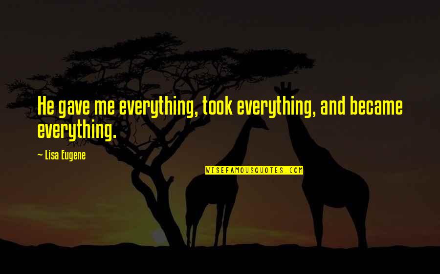 Became Quotes By Lisa Eugene: He gave me everything, took everything, and became