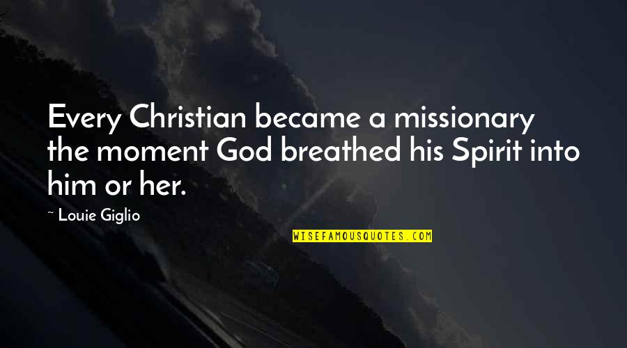 Became Quotes By Louie Giglio: Every Christian became a missionary the moment God