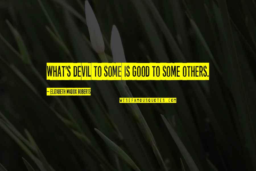 Becandylicious Quotes By Elizabeth Madox Roberts: What's devil to some is good to some Becandylicious Quotes By Elizabeth Madox Roberts: What's devil to some is good to some
