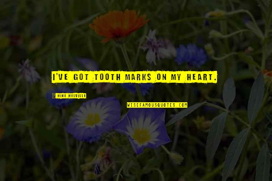 Becandylicious Quotes By Mike Melville: I've got tooth marks on my heart. Becandylicious Quotes By Mike Melville: I've got tooth marks on my heart.