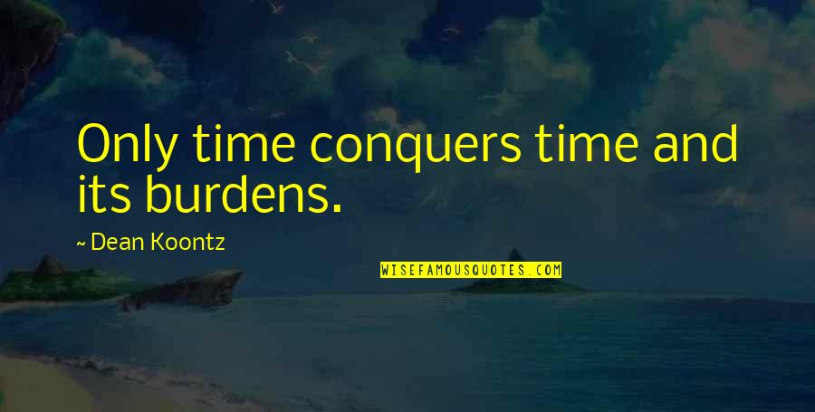 Becaroo Quotes By Dean Koontz: Only time conquers time and its burdens.
