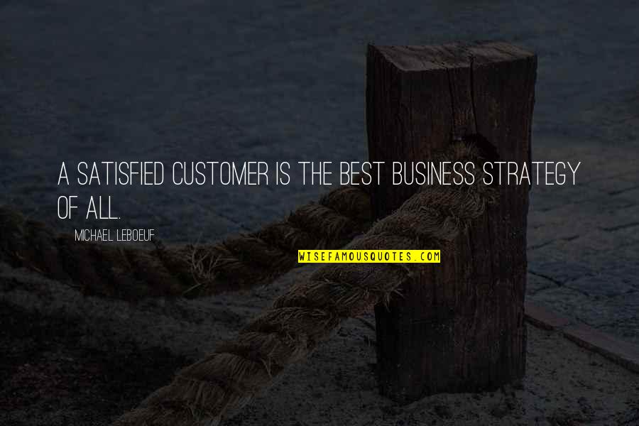 Becase Quotes By Michael LeBoeuf: A satisfied customer is the best business strategy