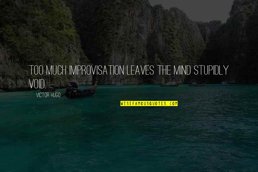 Becasedomex Quotes By Victor Hugo: Too much improvisation leaves the mind stupidly void. Becasedomex Quotes By Victor Hugo: Too much improvisation leaves the mind stupidly void.