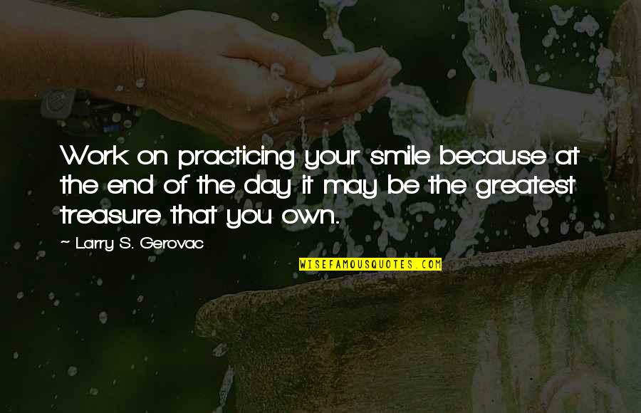 Because At The End Of The Day Quotes By Larry S. Gerovac: Work on practicing your smile because at the Because At The End Of The Day Quotes By Larry S. Gerovac: Work on practicing your smile because at the