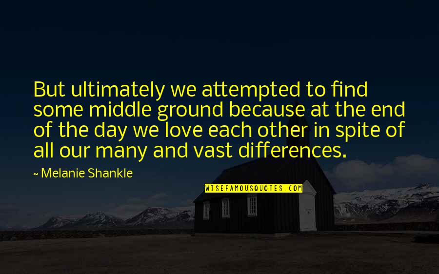 Because At The End Of The Day Quotes By Melanie Shankle: But ultimately we attempted to find some middle Because At The End Of The Day Quotes By Melanie Shankle: But ultimately we attempted to find some middle