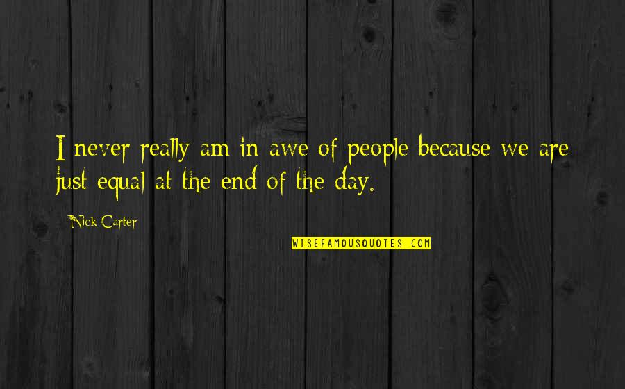 Because At The End Of The Day Quotes By Nick Carter: I never really am in awe of people
