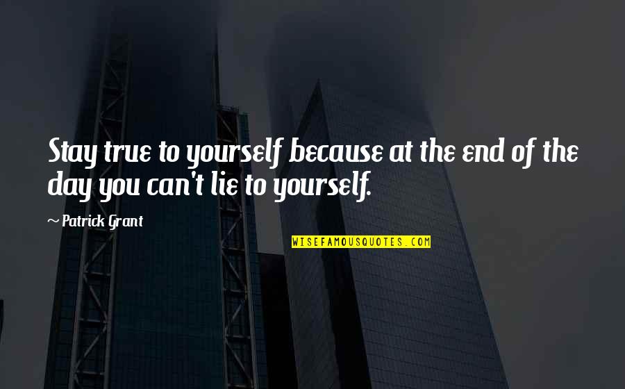 Because At The End Of The Day Quotes By Patrick Grant: Stay true to yourself because at the end