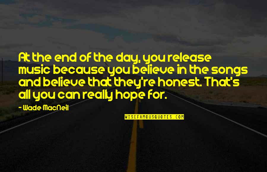 Because At The End Of The Day Quotes By Wade MacNeil: At the end of the day, you release Because At The End Of The Day Quotes By Wade MacNeil: At the end of the day, you release