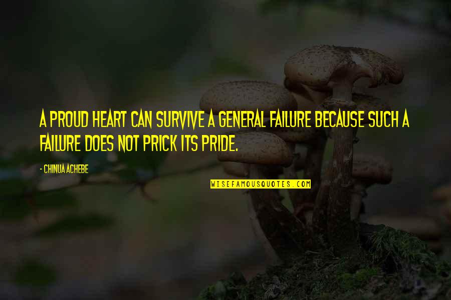 Because Because Quotes By Chinua Achebe: A proud heart can survive a general failure