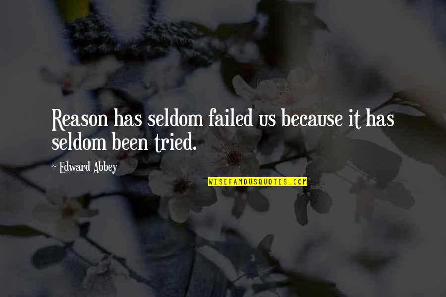 Because Because Quotes By Edward Abbey: Reason has seldom failed us because it has