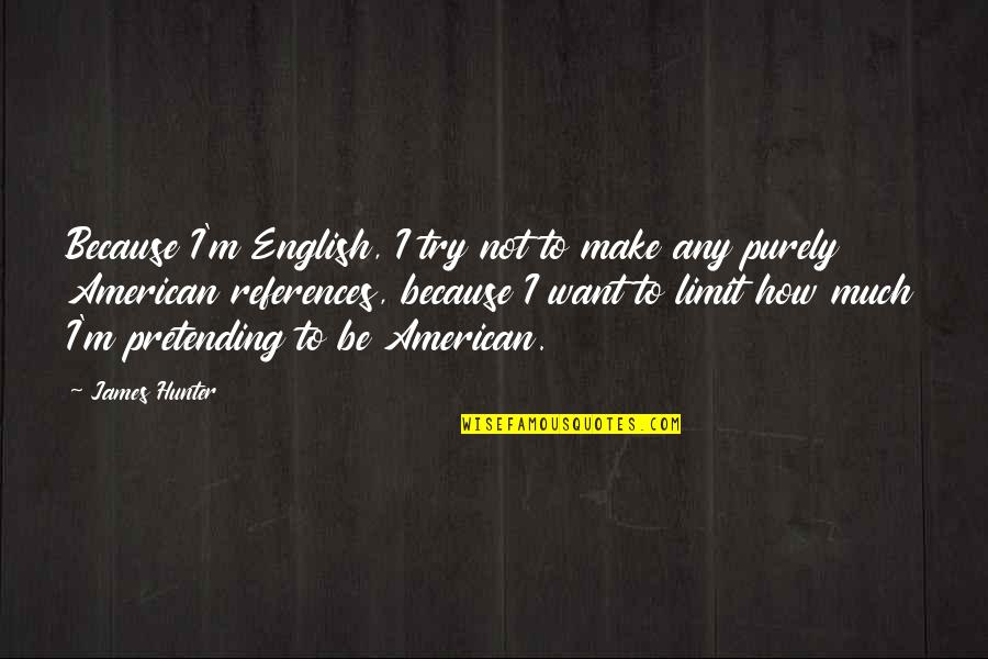 Because Because Quotes By James Hunter: Because I'm English, I try not to make