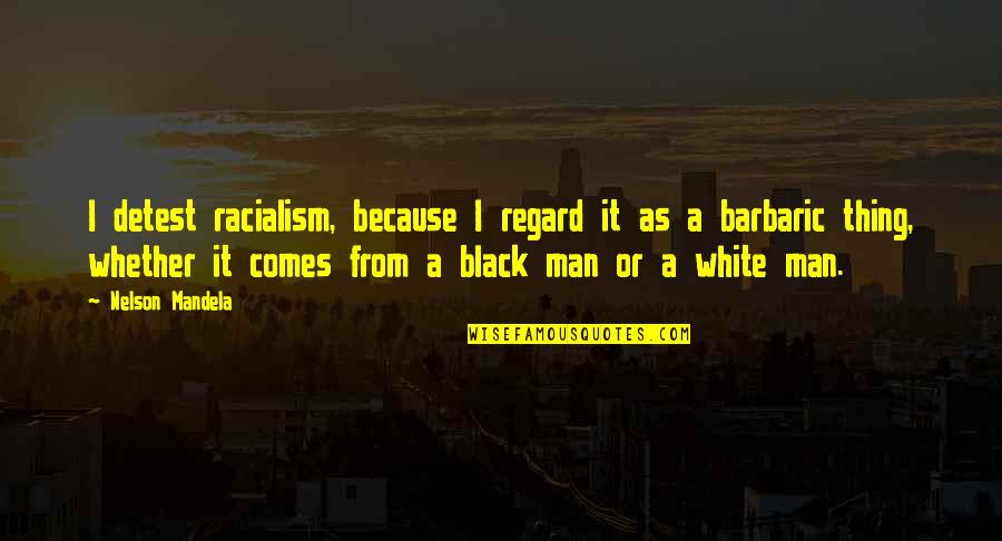 Because Because Quotes By Nelson Mandela: I detest racialism, because I regard it as