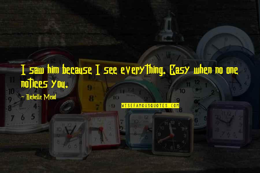 Because Because Quotes By Richelle Mead: I saw him because I see everything. Easy