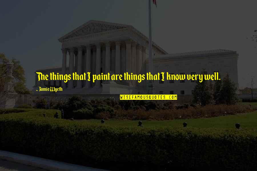 Because God Loves Me Quotes By Jamie Wyeth: The things that I paint are things that