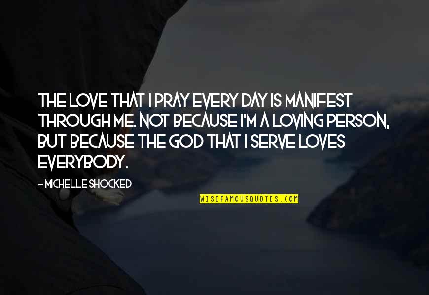 Because God Loves Me Quotes By Michelle Shocked: The love that I pray every day is