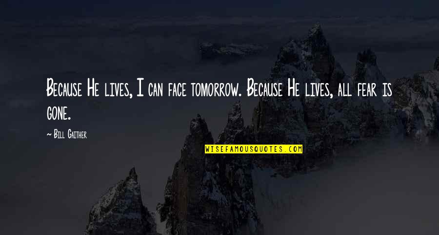 Because He Lives Quotes By Bill Gaither: Because He lives, I can face tomorrow. Because